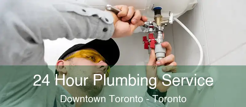  24 Hour Plumbing Service Downtown Toronto - Toronto