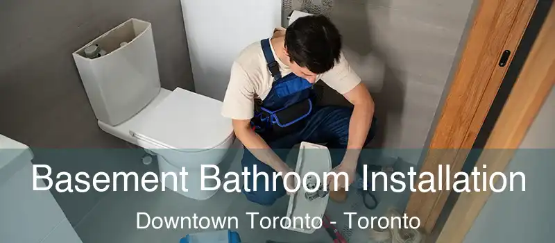  Basement Bathroom Installation Downtown Toronto - Toronto