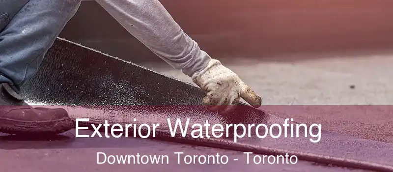  Exterior Waterproofing Downtown Toronto - Toronto