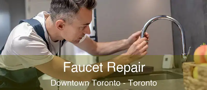  Faucet Repair Downtown Toronto - Toronto