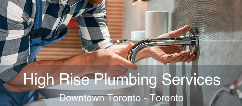 High Rise Plumbing Services Downtown Toronto - Toronto