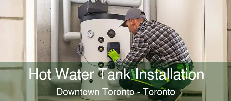 Hot Water Tank Installation Downtown Toronto - Toronto