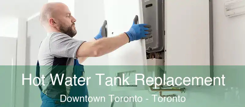  Hot Water Tank Replacement Downtown Toronto - Toronto