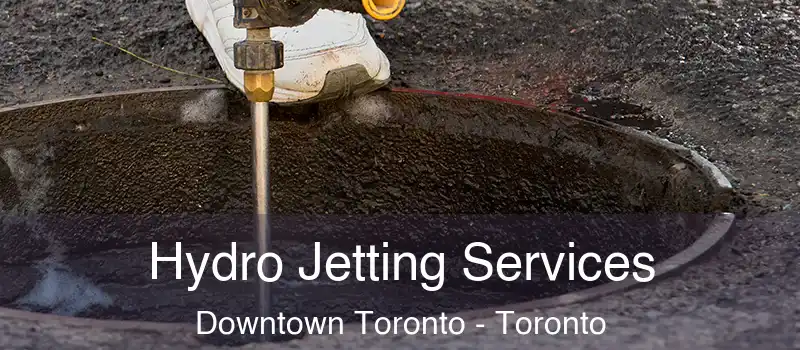  Hydro Jetting Services Downtown Toronto - Toronto