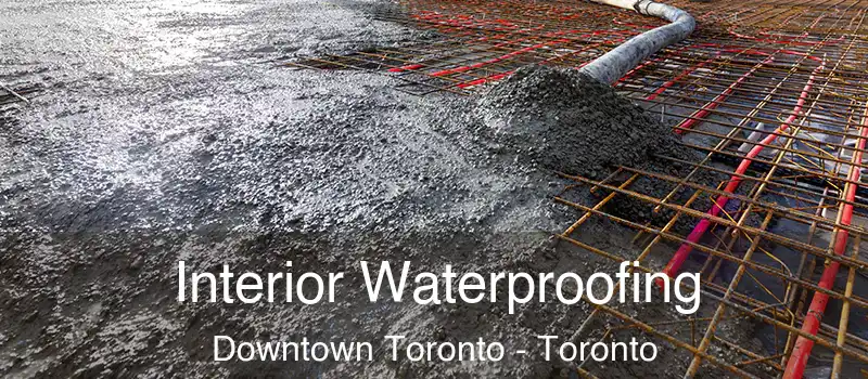 Interior Waterproofing Downtown Toronto - Toronto
