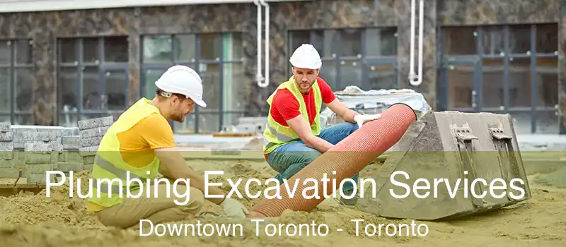 Plumbing Excavation Services Downtown Toronto - Toronto