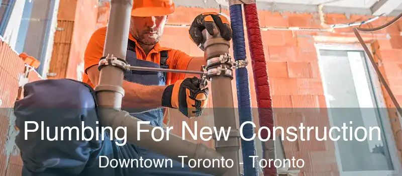 Plumbing For New Construction Downtown Toronto - Toronto