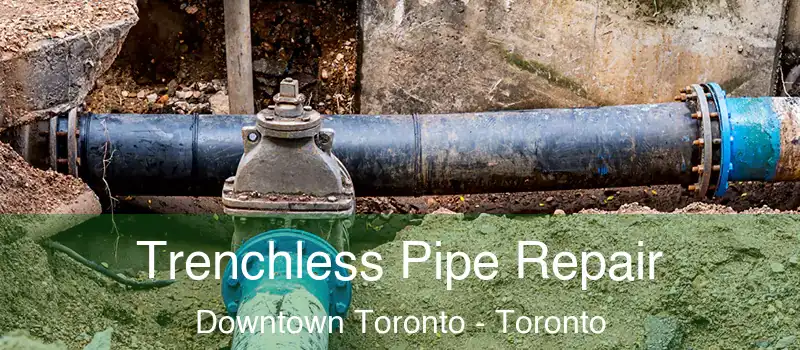 Trenchless Pipe Repair Downtown Toronto - Toronto